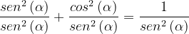 \dpi{120} \frac{sen^2\, (\alpha)}{sen^2 \, (\alpha)} + \frac{cos^2\, (\alpha)}{sen^2 \, (\alpha)} = \frac{1}{sen^2 \, (\alpha)}